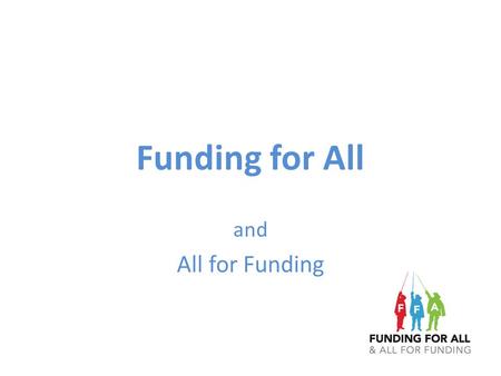 Funding for All and All for Funding. Funding for All Rhiannon Lane Noleen Skudder Nigel Turley + 25 Specialist Mentors.
