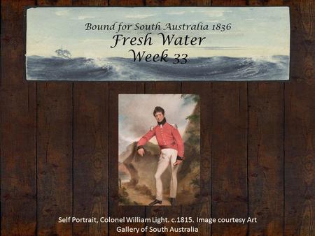 Bound for South Australia 1836 Fresh Water Week 33 Self Portrait, Colonel William Light. c.1815. Image courtesy Art Gallery of South Australia.