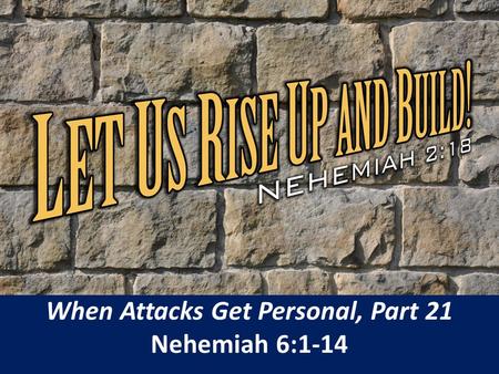 When Attacks Get Personal, Part 21 Nehemiah 6:1-14.