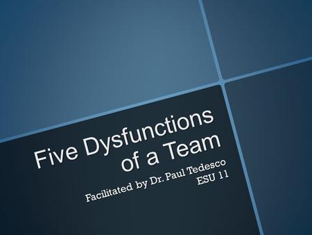 Five Dysfunctions of a Team Facilitated by Dr. Paul Tedesco ESU 11.