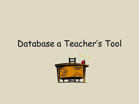Database a Teacher’s Tool. It’s meet the teacher night tonight. All those parents and tons are information to gather. I dread all those hours of putting.