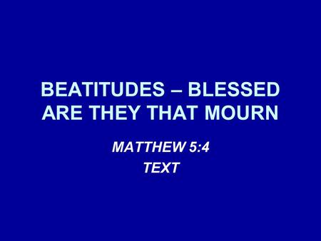 BEATITUDES – BLESSED ARE THEY THAT MOURN MATTHEW 5:4 TEXT.