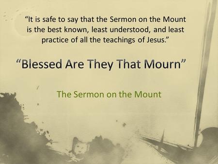 The Sermon on the Mount “It is safe to say that the Sermon on the Mount is the best known, least understood, and least practice of all the teachings of.