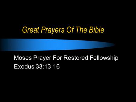 Great Prayers Of The Bible Moses Prayer For Restored Fellowship Exodus 33:13-16.