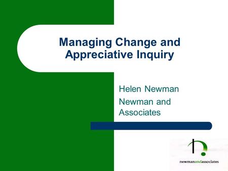 Managing Change and Appreciative Inquiry Helen Newman Newman and Associates.