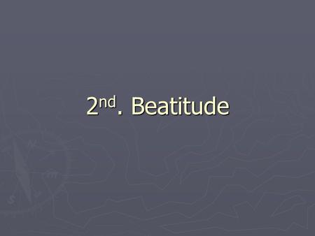 2 nd. Beatitude. 2 nd Beatitude- Happy are they who mourn, for they will be comforted. 1. They who mourn are people who suffer. 2. Things that make us.