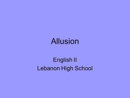 Allusion English II Lebanon High School. Allusion Allusion: a reference to a well-known person, place, event, literary work, or work of art.