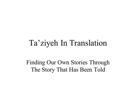 Ta’ziyeh In Translation Finding Our Own Stories Through The Story That Has Been Told.