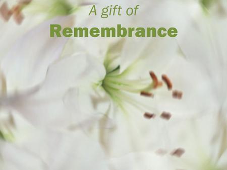 A gift of Remembrance.