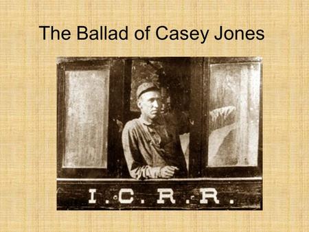 The Ballad of Casey Jones. Come all you rounders if you want to hear A story about a brave engineer, Casey Jones was the rounder's name Twas on the Illinois.