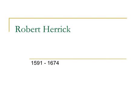 Robert Herrick 1591 - 1674.