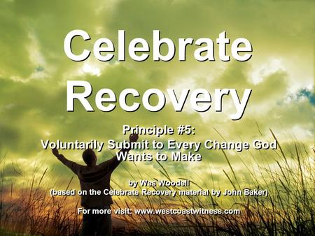 Celebrate Recovery Principle #5: Voluntarily Submit to Every Change God Wants to Make by Wes Woodell (based on the Celebrate Recovery material by John.