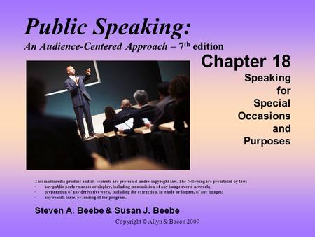 Copyright © Allyn & Bacon 2009 Public Speaking: An Audience-Centered Approach – 7 th edition Chapter 18 Speaking for Special Occasions and Purposes This.