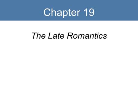 Chapter 19 The Late Romantics. Late Romantic Timeline 1800 1850 1900.