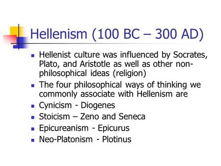 Hellenism (100 BC – 300 AD) Hellenist culture was influenced by Socrates, Plato, and Aristotle as well as other non- philosophical ideas (religion) The.