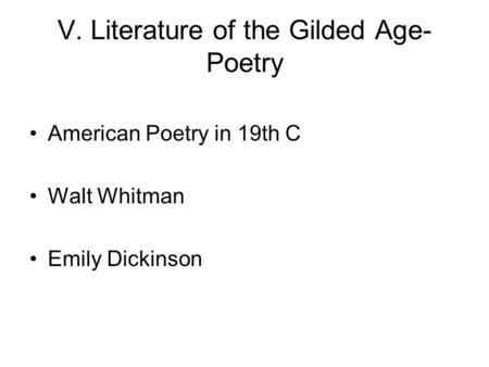 V. Literature of the Gilded Age- Poetry American Poetry in 19th C Walt Whitman Emily Dickinson.