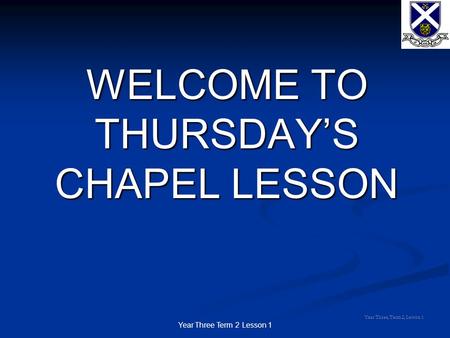 Year Three Term 2 Lesson 1 WELCOME TO THURSDAY’S CHAPEL LESSON Year Three, Term 2, Lesson 1.