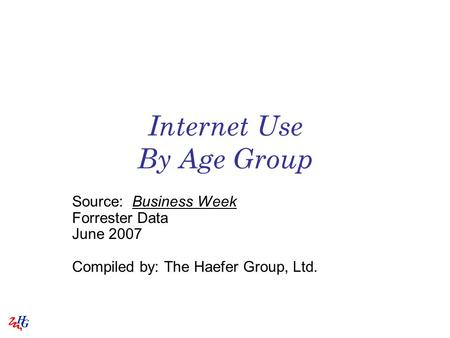 H G Internet Use By Age Group Source: Business Week Forrester Data June 2007 Compiled by: The Haefer Group, Ltd.