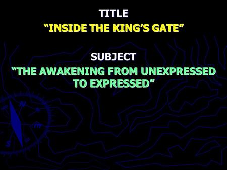 TITLE “INSIDE THE KING’S GATE” SUBJECT “THE AWAKENING FROM UNEXPRESSED TO EXPRESSED”