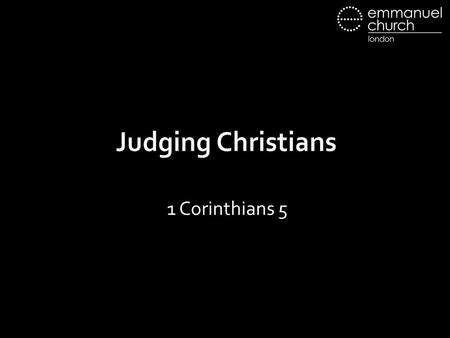 Judging Christians 1 Corinthians 5. The Situation It is actually reported that there is sexual immorality among you, and of a kind that is not tolerated.