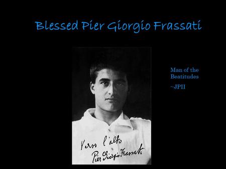 Blessed Pier Giorgio Frassati Man of the Beatitudes ~JPII.