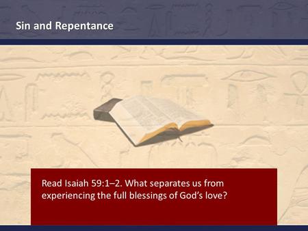 Read Isaiah 59:1–2. What separates us from experiencing the full blessings of God’s love? Sin and Repentance.
