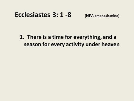 Ecclesiastes 3: 1 -8 (NIV, emphasis mine)