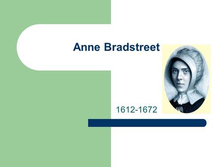 Anne Bradstreet 1612-1672. Anne Bradstreet Bradstreet falls into our “Age of Faith” category in junior English. – (The “Age of Faith” is the category.