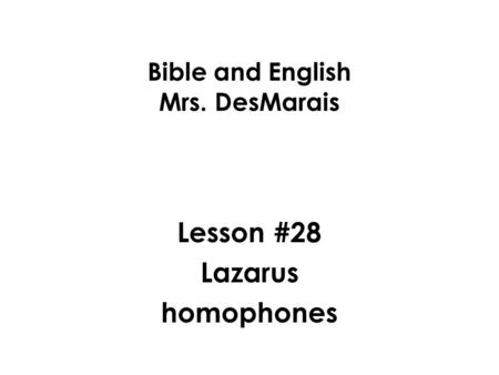 Bible and English Mrs. DesMarais Lesson #28 Lazarus homophones.