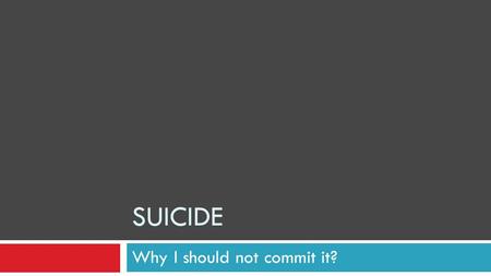 SUICIDE Why I should not commit it?. Suicide Question: Why should I not commit suicide? Answer: Our hearts go out to those who have thoughts of ending.