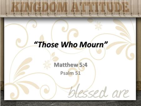 “Those Who Mourn” Matthew 5:4 Psalm 51. “Those who mourn” It’s not depression. It’s not depression. It’s not disappointment over material loss. It’s not.