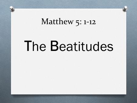 Matthew 5: 1-12 The Beatitudes.