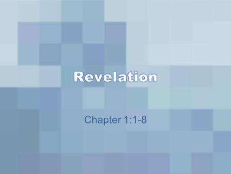Chapter 1:1-8. Verse 1 “The Revelation of Jesus Christ, which God gave Him to show His servants—things which must shortly take place. And He sent and.
