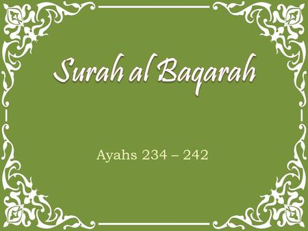 Ayahs 234 – 242. And those who are taken in death among you and leave wives behind - they, [the wives, shall] wait four months and ten [days]. And when.