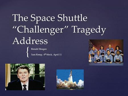 { The Space Shuttle “Challenger” Tragedy Address Ronald Reagan Sam Kemp, 4 th block, April 11.