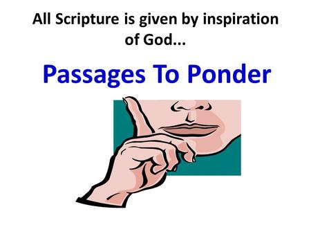 All Scripture is given by inspiration of God... Passages To Ponder.
