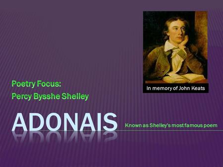 Known as Shelley's most famous poem In memory of John Keats.