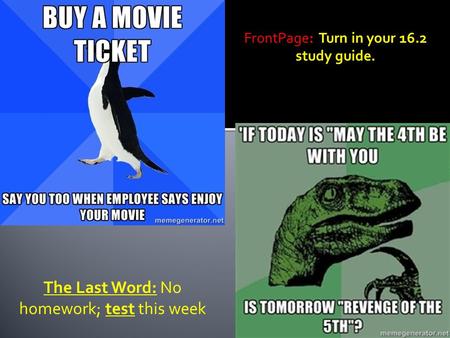 FrontPage: Turn in your 16.2 study guide. The Last Word: No homework; test this week.