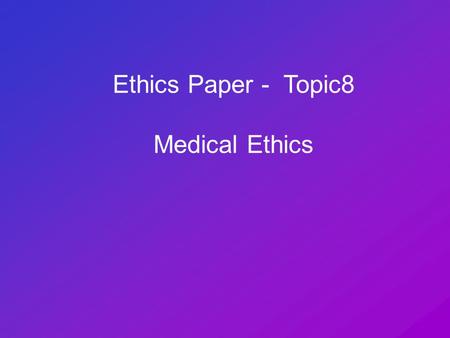 Ethics Paper - Topic8 Medical Ethics. The Sanctity of Life Meaning something ‘special’ or ‘holy about life Human life is more important than other forms.