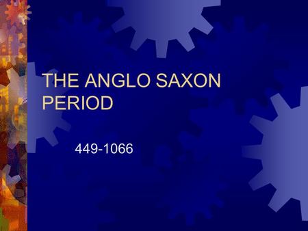 THE ANGLO SAXON PERIOD 449-1066.