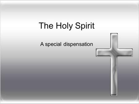 The Holy Spirit A special dispensation.