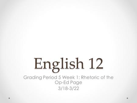 Grading Period 5 Week 1: Rhetoric of the Op-Ed Page 3/18-3/22