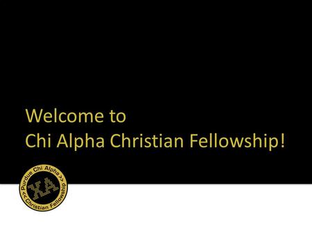 Welcome to Chi Alpha Christian Fellowship!. triadtriadtriadtriad s 1.Name/major/hometown 2.What do you like about your family? 1.What do you wish you.