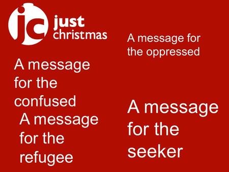 A message for the confused A message for the oppressed A message for the refugee A message for the seeker.