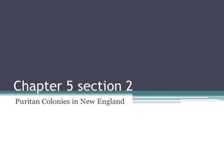 Chapter 5 section 2 Puritan Colonies in New England.