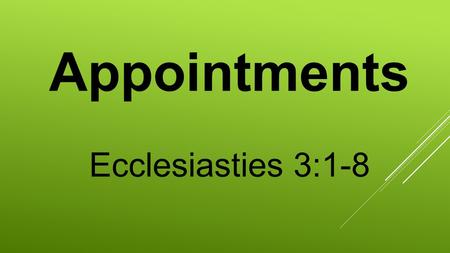 Appointments Ecclesiasties 3:1-8. Ecclesiastes 3:1-8New King 1 To everything there is a season, A time for every purpose under heaven: