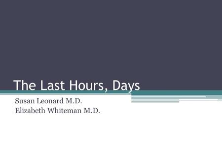 The Last Hours, Days Susan Leonard M.D. Elizabeth Whiteman M.D.