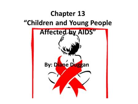 Chapter 13 “Children and Young People Affected by AIDS” By: Diane Duggan.