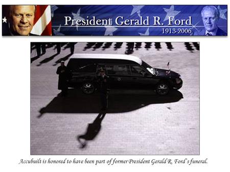 Accubuilt is honored to have been part of former President Gerald R. Ford’s funeral.