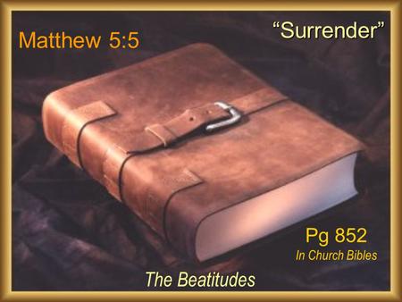 Matthew 5:5 The Beatitudes “Surrender” Pg 852 In Church Bibles.